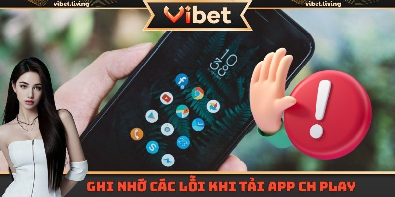 Ghi nhớ các lỗi khi tải app trên CH Play