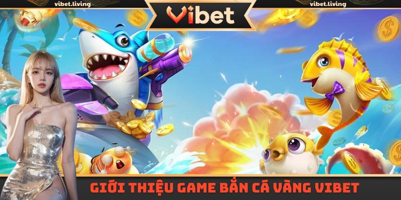 Bắn cá vàng Vibet đang được săn đón năm 2025