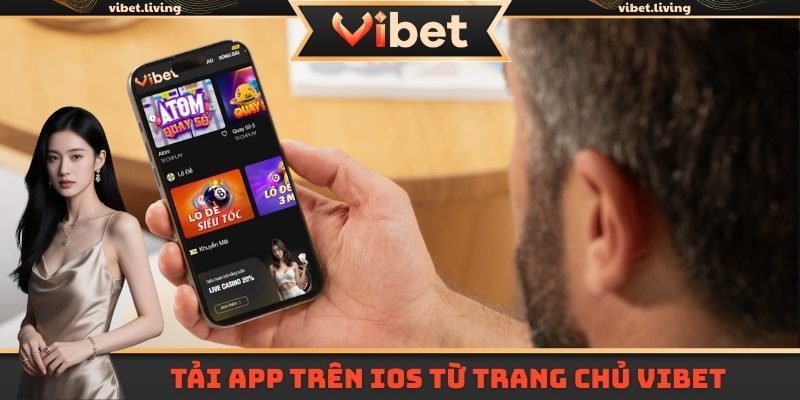 Tải app trên iOS từ trang chủ Vibet chính thức