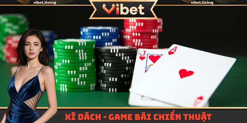 Xì dách - Game bài đậm chất chiến thuật