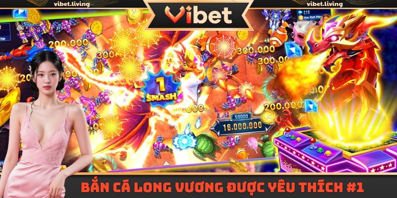 Bắn cá Long Vương được yêu thích #1 tại Vibet