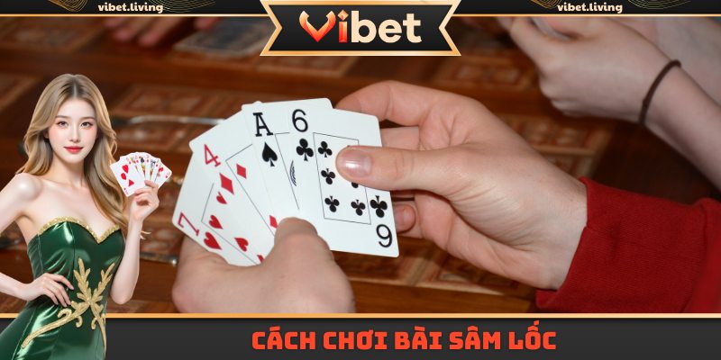 Cách chơi bài sâm lốc là gì?