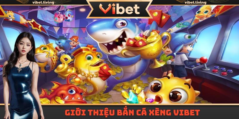 Bắn cá xèng Vibet – trò đổi thưởng khuấy đảo 2025