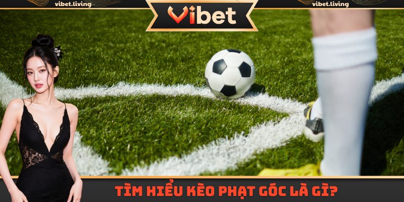 Tìm hiểu kèo phạt góc là gì?