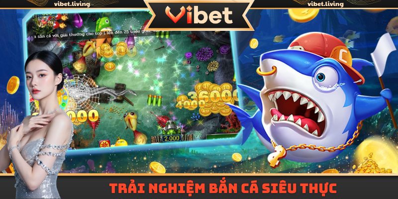 Trải nghiệm bắn cá siêu thực